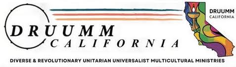 "DRUUMM California, Diverse & Revolutionary Unitarian Universalist Multicultural Ministries"